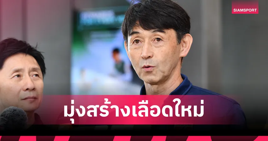 "อิชิอิ" เดินหน้าปั้นทีมชาติไทยสายเลือดใหม่ ลุยอินเดีย-เติร์กเมนิสถาน เดือนมิถุนายนนี้