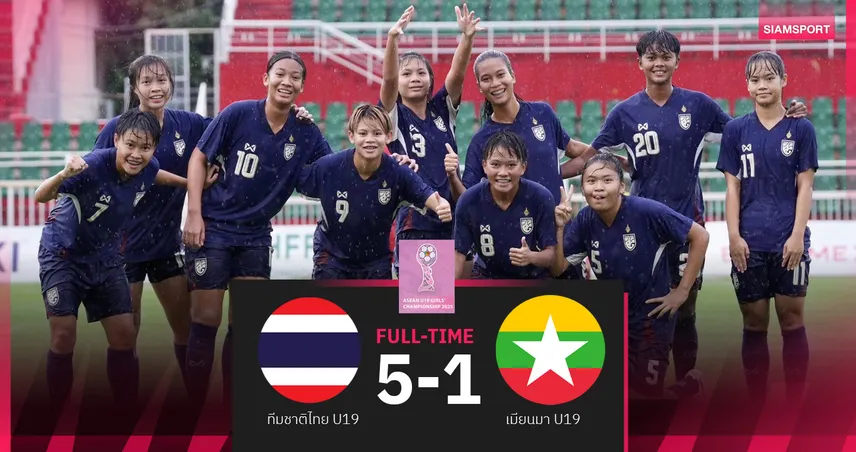 ไทย U19 ถล่ม เมียนมา 5-1 ลิ่วชิงแชมป์อาเซียนหญิง 2025 พบ เวียดนาม หรือ อินโดฯ