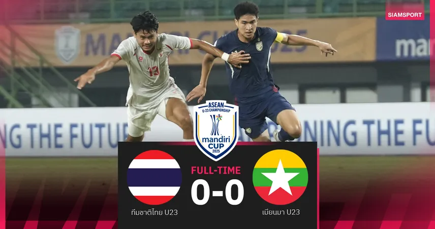 ทีมชาติไทย U23 เสมอเมียนมา 0-0 ลิ่วรอบรองชนะเลิศชนอินโดฯ ศึกอาเซียน U23